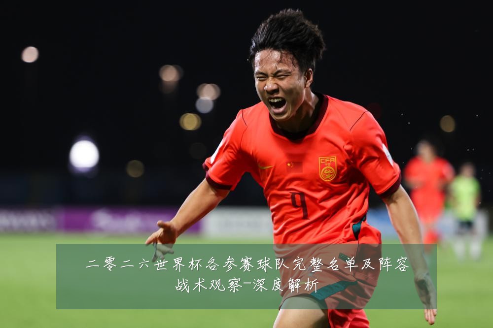 二零二六世界杯各参赛球队完整名单及阵容战术观察-深度解析